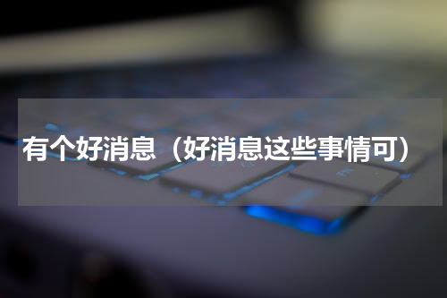 有个好消息（好消息这些事情可）