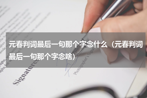 元春判词最后一句那个字念什么（元春判词最后一句那个字念啥）