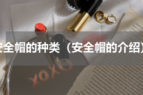 安全帽的种类（安全帽的介绍）