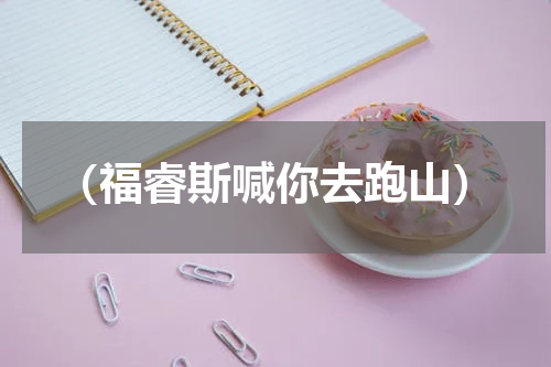 （福睿斯喊你去跑山）