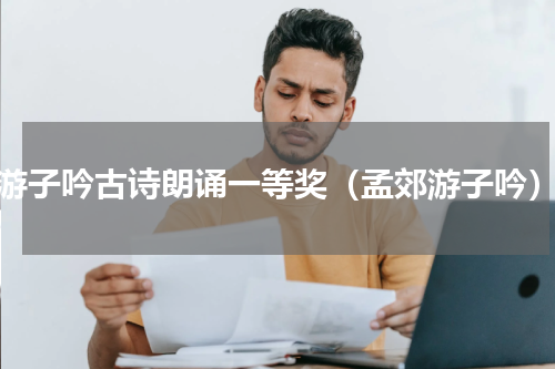 游子吟古诗朗诵一等奖（孟郊游子吟）