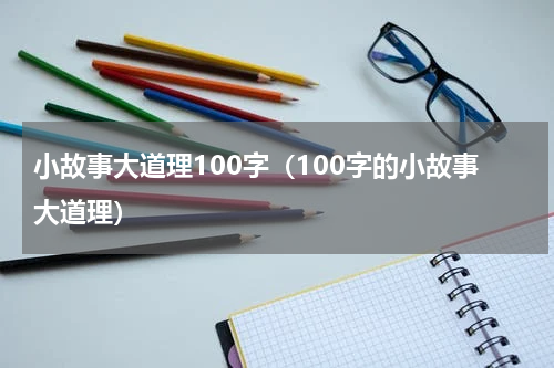 小故事大道理100字（100字的小故事大道理）