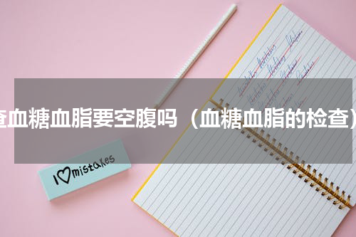 查血糖血脂要空腹吗（血糖血脂的检查）
