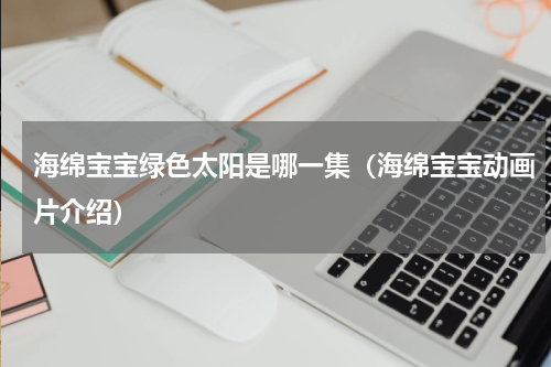 海绵宝宝绿色太阳是哪一集（海绵宝宝动画片介绍）