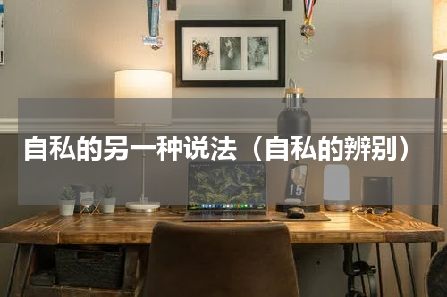 自私的另一种说法（自私的辨别）