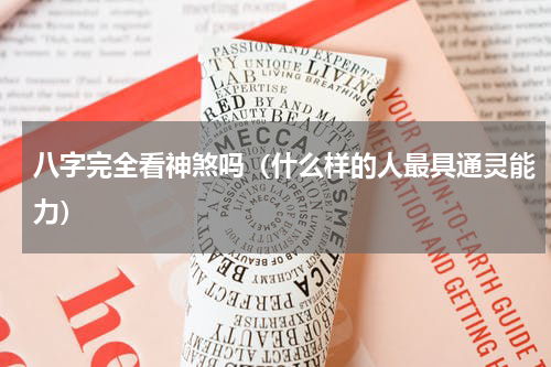 八字完全看神煞吗（什么样的人最具通灵能力）