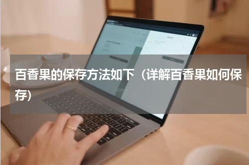 百香果的保存方法如下（详解百香果如何保存）
