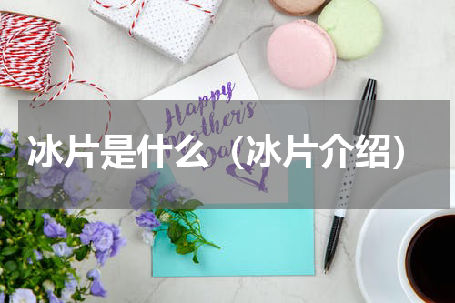 冰片是什么（冰片介绍）