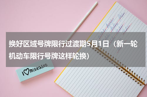 换好区域号牌限行过渡期5月1日（新一轮机动车限行号牌这样轮换）