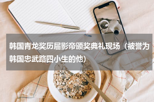 韩国青龙奖历届影帝颁奖典礼现场（被誉为韩国忠武路四小生的他）