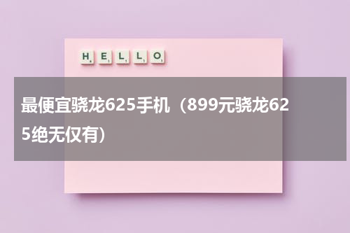 最便宜骁龙625手机（899元骁龙625绝无仅有）