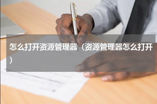 怎么打开资源管理器（资源管理器怎么打开）