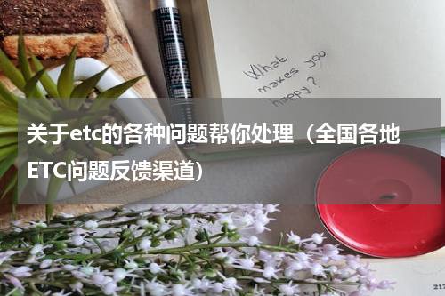 关于etc的各种问题帮你处理（全国各地ETC问题反馈渠道）