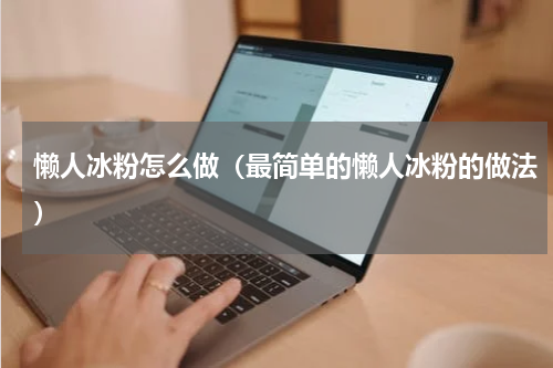 懒人冰粉怎么做（最简单的懒人冰粉的做法）