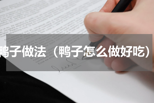 鸭子做法（鸭子怎么做好吃）