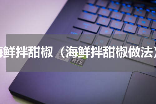 海鲜拌甜椒（海鲜拌甜椒做法）