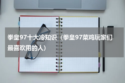 拳皇97十大冷知识（拳皇97菜鸡玩家们最喜欢用的人）