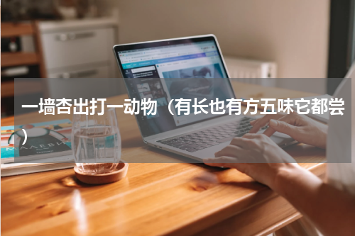 一墙杏出打一动物（有长也有方五味它都尝）