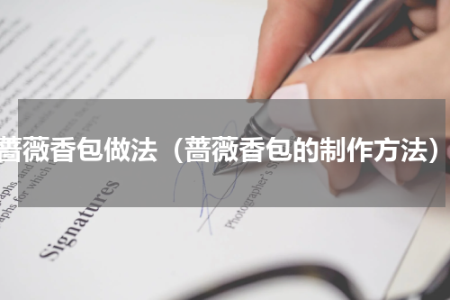 蔷薇香包做法（蔷薇香包的制作方法）