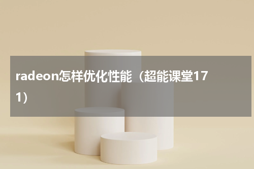 radeon怎样优化性能（超能课堂171）