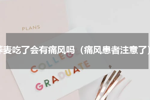 荞麦吃了会有痛风吗（痛风患者注意了）