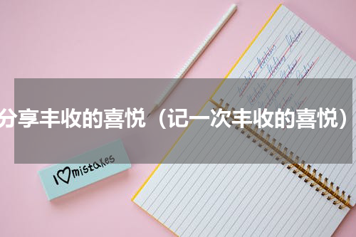 分享丰收的喜悦（记一次丰收的喜悦）