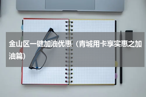 金山区一键加油优惠（青城用卡享实惠之加油篇）