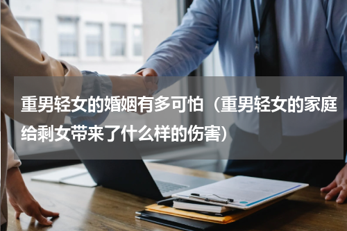 重男轻女的婚姻有多可怕（重男轻女的家庭给剩女带来了什么样的伤害）