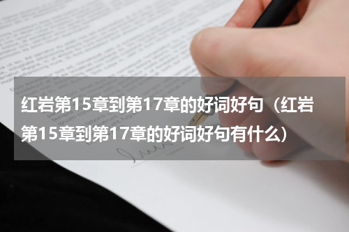 红岩第15章到第17章的好词好句（红岩第15章到第17章的好词好句有什么）