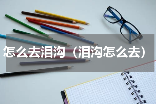 怎么去泪沟（泪沟怎么去）