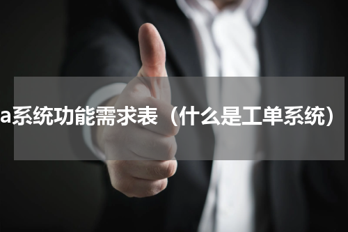 oa系统功能需求表（什么是工单系统）