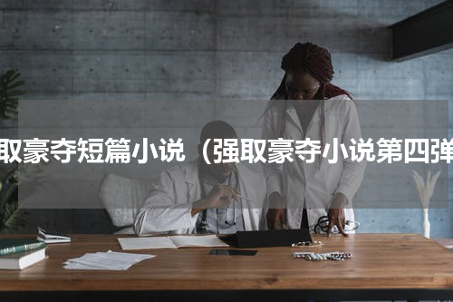 强取豪夺短篇小说（强取豪夺小说第四弹）