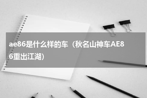 ae86是什么样的车（秋名山神车AE86重出江湖）