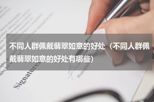 不同人群佩戴翡翠如意的好处（不同人群佩戴翡翠如意的好处有哪些）