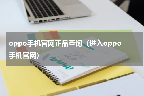 oppo手机官网正品查询（进入oppo手机官网）