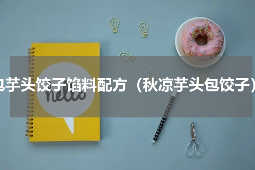 包芋头饺子馅料配方（秋凉芋头包饺子）
