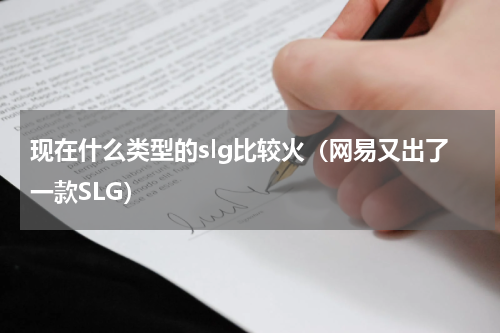 现在什么类型的slg比较火（网易又出了一款SLG）