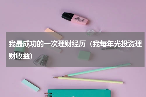 我最成功的一次理财经历（我每年光投资理财收益）