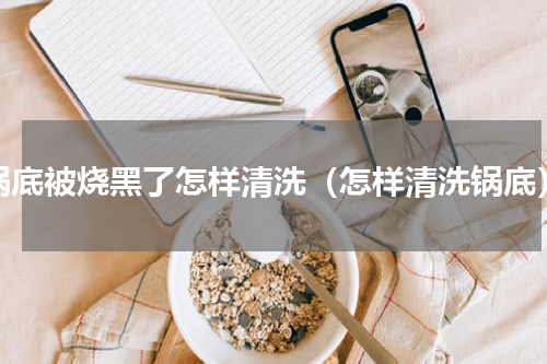 锅底被烧黑了怎样清洗（怎样清洗锅底）