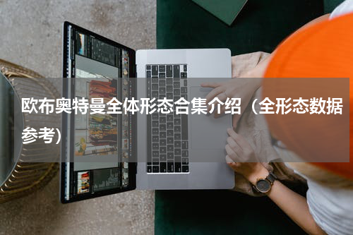 欧布奥特曼全体形态合集介绍（全形态数据参考）