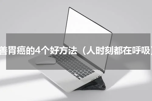 改善胃癌的4个好方法（人时刻都在呼吸）