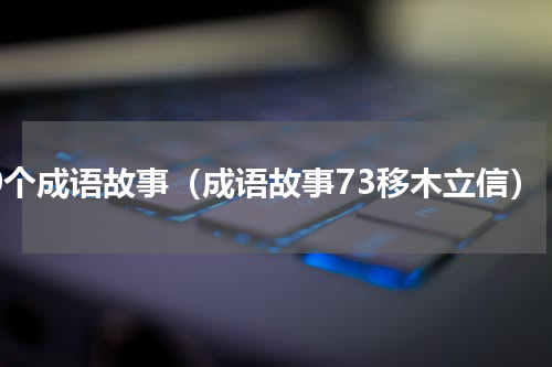 40个成语故事（成语故事73移木立信）