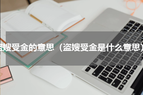 盗嫂受金的意思（盗嫂受金是什么意思）