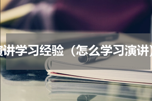 演讲学习经验（怎么学习演讲）