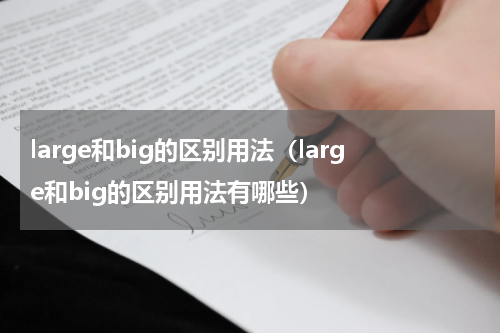 large和big的区别用法（large和big的区别用法有哪些）