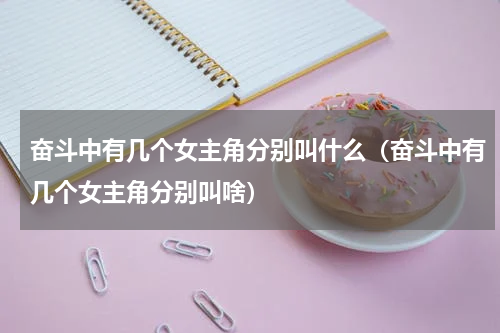 奋斗中有几个女主角分别叫什么（奋斗中有几个女主角分别叫啥）