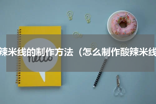 酸辣米线的制作方法（怎么制作酸辣米线）