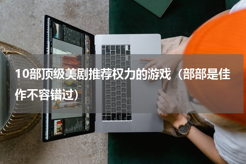 10部顶级美剧推荐权力的游戏（部部是佳作不容错过）