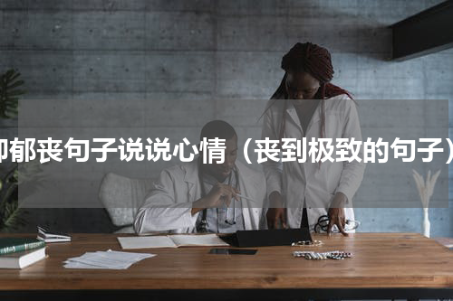 抑郁丧句子说说心情（丧到极致的句子）