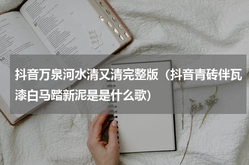 抖音万泉河水清又清完整版（抖音青砖伴瓦漆白马踏新泥是是什么歌）